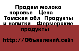 Продам молоко коровье › Цена ­ 50 - Томская обл. Продукты и напитки » Фермерские продукты   
